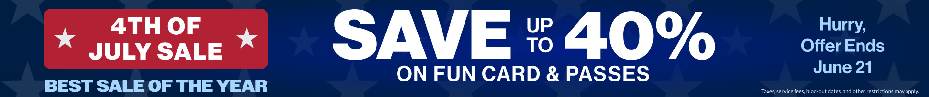 4th of July Sale Save up to 40% on Fun Card & Passes