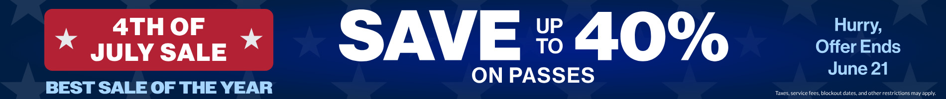4th of July Sale Save up to 40% on Passes