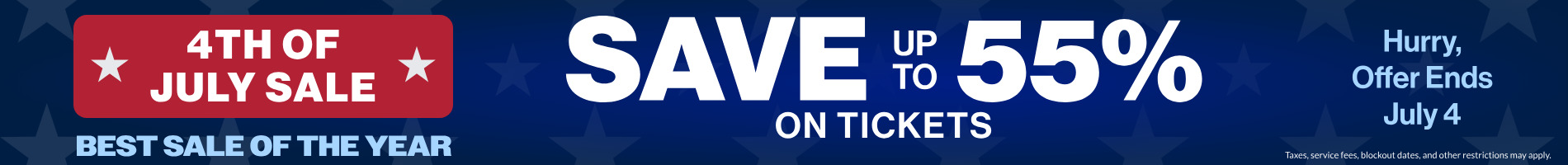 4th of July Sale Save up to 55% on Tickets