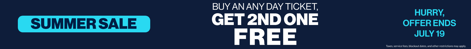 Summer Sale Buy an Any Day Ticket Get 2nd One Free