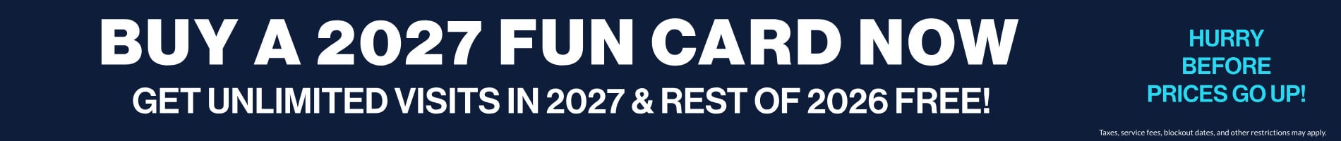Buy a 2027 Fun Card now get unlimited visits for the rest of 2026 & 2027
